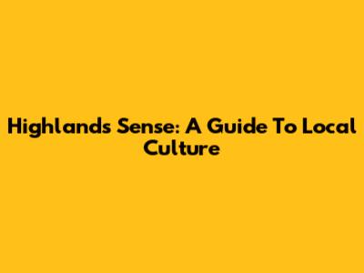 Highlands Sense: A Guide To Local Culture