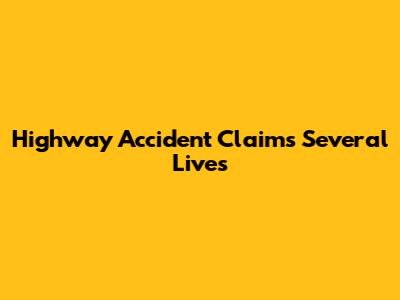 Highway Accident Claims Several Lives