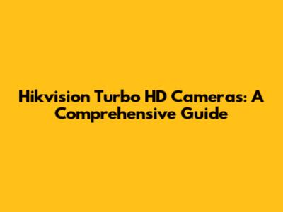 Hikvision Turbo HD Cameras: A Comprehensive Guide
