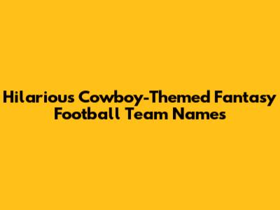 Hilarious Cowboy-Themed Fantasy Football Team Names