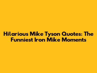Hilarious Mike Tyson Quotes: The Funniest Iron Mike Moments