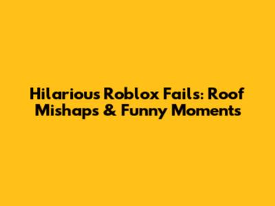 Hilarious Roblox Fails: Roof Mishaps & Funny Moments