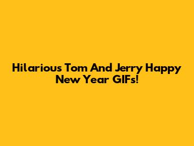 Hilarious Tom And Jerry Happy New Year GIFs!