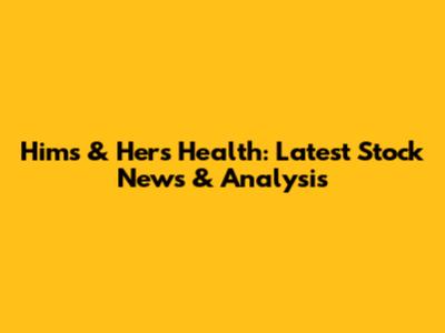 Hims & Hers Health: Latest Stock News & Analysis