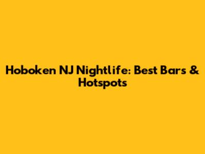Hoboken NJ Nightlife: Best Bars & Hotspots