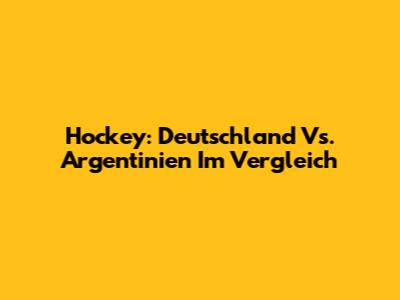 Hockey: Deutschland Vs. Argentinien Im Vergleich