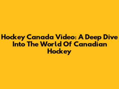 Hockey Canada Video: A Deep Dive Into The World Of Canadian Hockey