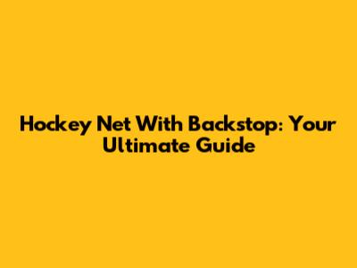 Hockey Net With Backstop: Your Ultimate Guide