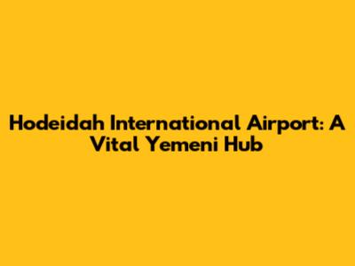 Hodeidah International Airport: A Vital Yemeni Hub