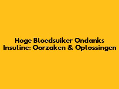 Hoge Bloedsuiker Ondanks Insuline: Oorzaken & Oplossingen