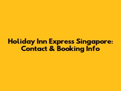 Holiday Inn Express Singapore: Contact & Booking Info