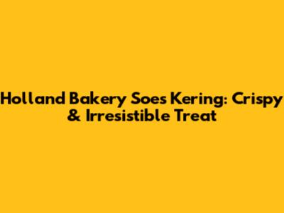 Holland Bakery Soes Kering: Crispy & Irresistible Treat