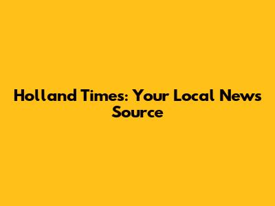 Holland Times: Your Local News Source
