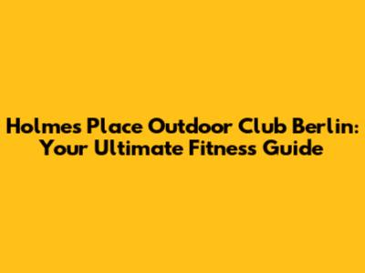 Holmes Place Outdoor Club Berlin: Your Ultimate Fitness Guide