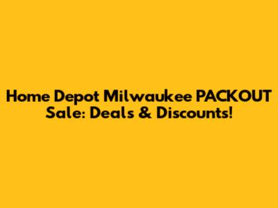 Home Depot Milwaukee PACKOUT Sale: Deals & Discounts!