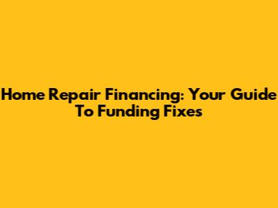 Home Repair Financing: Your Guide To Funding Fixes