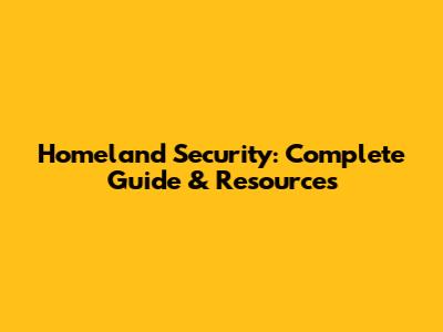 Homeland Security: Complete Guide & Resources