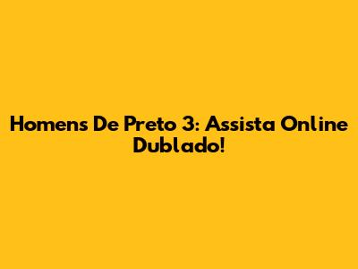 Homens De Preto 3: Assista Online Dublado!