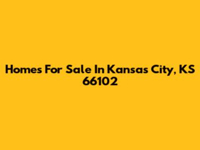 Homes For Sale In Kansas City, KS 66102