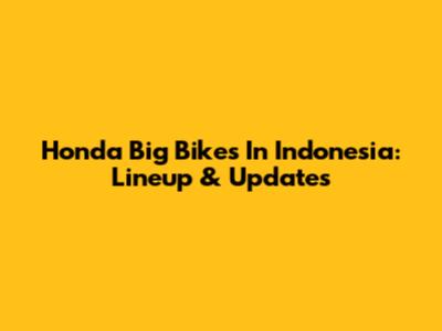 Honda Big Bikes In Indonesia: Lineup & Updates