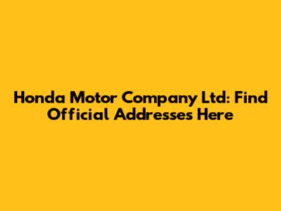 Honda Motor Company Ltd: Find Official Addresses Here