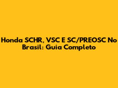 Honda SCHR, VSC E SC/PREOSC No Brasil: Guia Completo