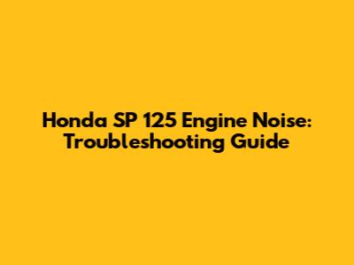 Honda SP 125 Engine Noise: Troubleshooting Guide