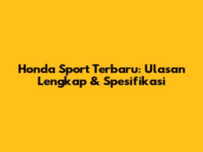 Honda Sport Terbaru: Ulasan Lengkap & Spesifikasi