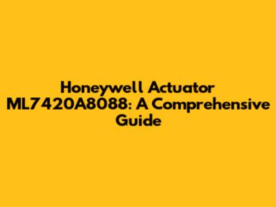 Honeywell Actuator ML7420A8088: A Comprehensive Guide