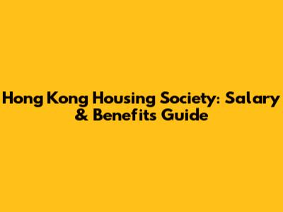 Hong Kong Housing Society: Salary & Benefits Guide
