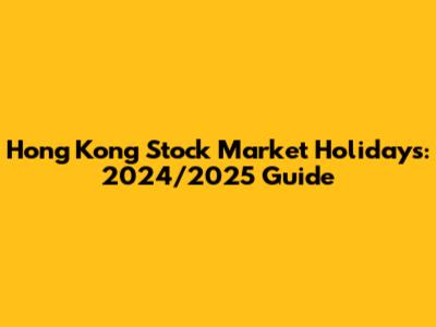 Hong Kong Stock Market Holidays: 2024/2025 Guide