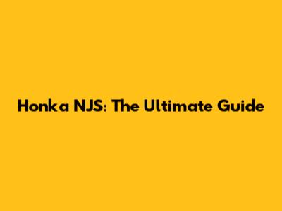 Honka NJS: The Ultimate Guide