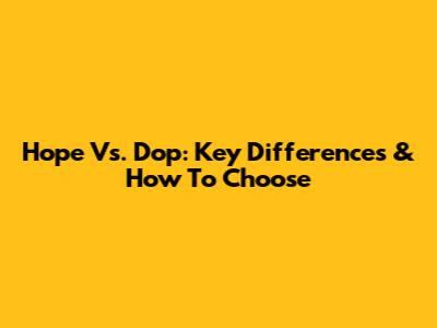Hope Vs. Dop: Key Differences & How To Choose