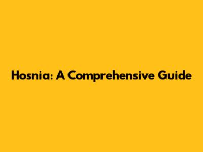 Hosnia: A Comprehensive Guide