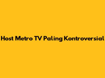 Host Metro TV Paling Kontroversial