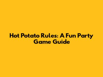Hot Potato Rules: A Fun Party Game Guide