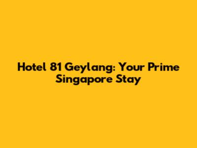 Hotel 81 Geylang: Your Prime Singapore Stay