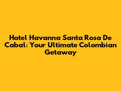 Hotel Havanna Santa Rosa De Cabal: Your Ultimate Colombian Getaway
