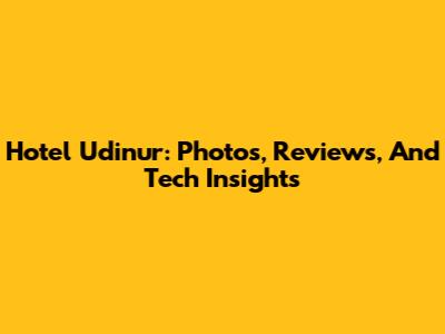 Hotel Udinur: Photos, Reviews, And Tech Insights
