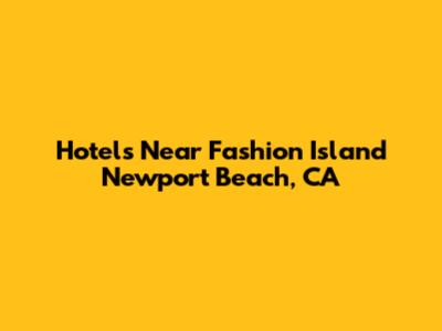 Hotels Near Fashion Island Newport Beach, CA