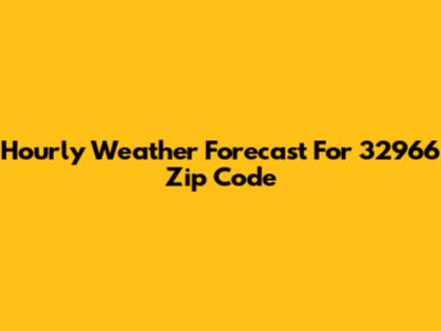 Hourly Weather Forecast For 32966 Zip Code