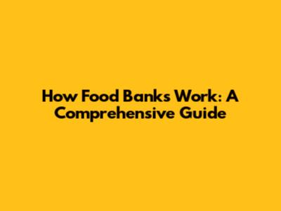 How Food Banks Work: A Comprehensive Guide