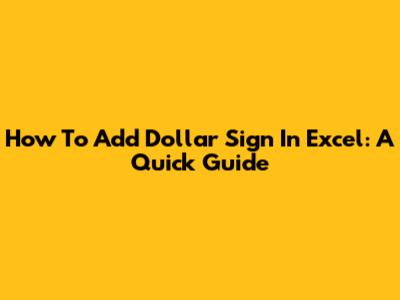 How To Add Dollar Sign In Excel: A Quick Guide