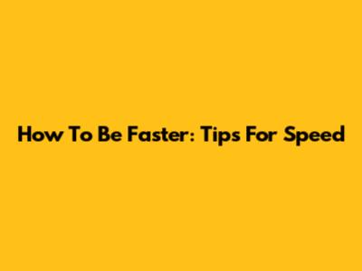 How To Be Faster: Tips For Speed