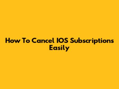 How To Cancel IOS Subscriptions Easily
