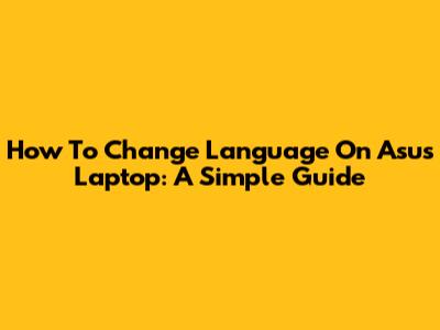 How To Change Language On Asus Laptop: A Simple Guide