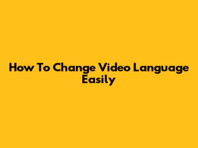 How To Change Video Language Easily