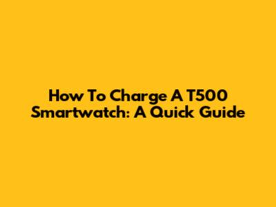 How To Charge A T500 Smartwatch: A Quick Guide