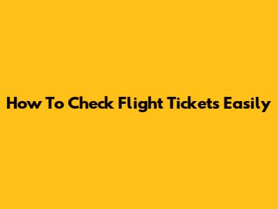 How To Check Flight Tickets Easily