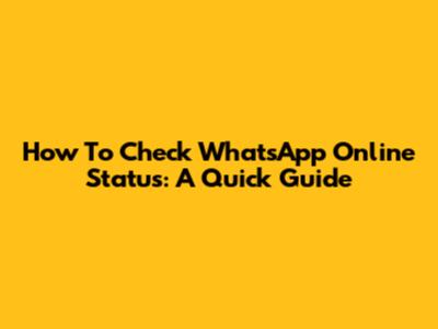 How To Check WhatsApp Online Status: A Quick Guide